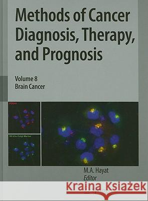 Methods of Cancer Diagnosis, Therapy, and Prognosis, Volume 8: Brain Cancer Hayat, M. A. 9789048186648 Springer