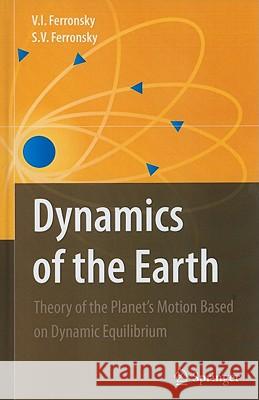 Dynamics of the Earth: Theory of the Planet's Motion Based on Dynamic Equilibrium Ferronsky, V. I. 9789048187225