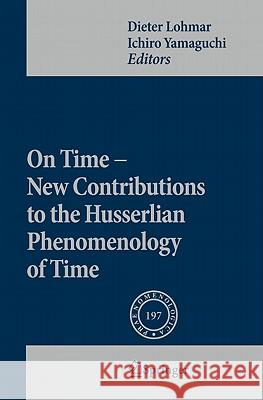 On Time - New Contributions to the Husserlian Phenomenology of Time Dieter Lohmar Ichirin Yamaguchi 9789048187652 Springer