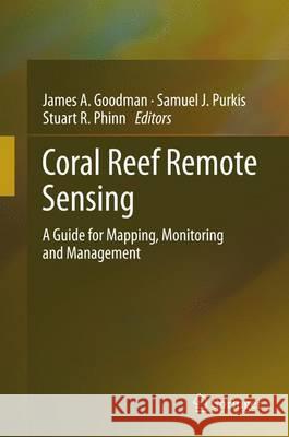 Coral Reef Remote Sensing: A Guide for Mapping, Monitoring and Management Goodman, James A. 9789048192915