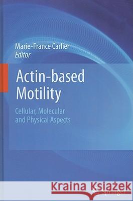 Actin-Based Motility: Cellular, Molecular and Physical Aspects Carlier, Marie-France 9789048193004