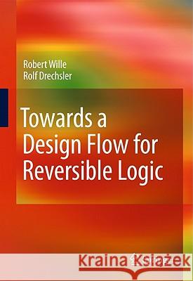 Towards a Design Flow for Reversible Logic Robert Wille Rolf Drechsler 9789048195787
