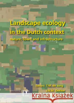Landscape Ecology in the Dutch Context: Nature, Town and Infrastructure T.M.De Jong J. N. M. Dekker R. Posthoorn 9789050112574 KNNV Publishing