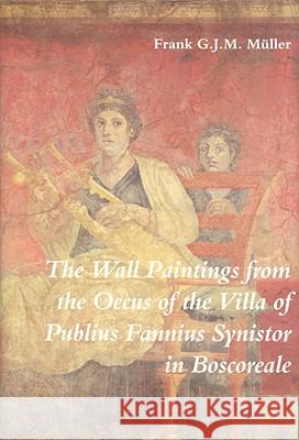 The Wall Paintings from the Oecus of the Villa of Publius Fannius Synistor in Boscoreale F. G. J. M. Muller Frank G. J. M. M'Uller 9789050632560 Brill Academic Publishers
