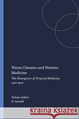 Warm Climates and Western Medicine: Emergence of Tropical Medicine, 1500-1900  9789051839234 Editions Rodopi B.V.