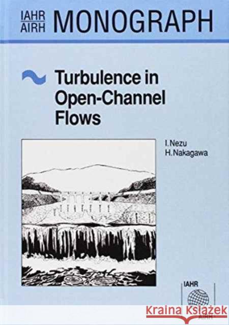 Turbulence in Open Channel Flows Hiroji Nakagawa Iehisa Nezu Hiroji Nakagawa 9789054101185 Taylor & Francis