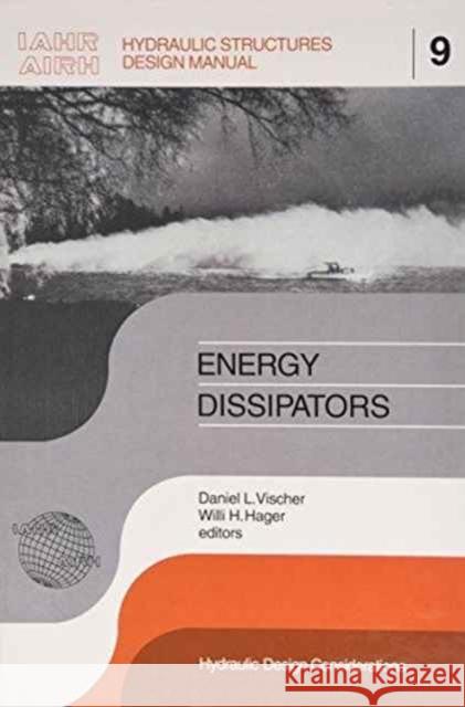 Energy Dissipators : IAHR Hydraulic Structures Design Manuals 9 W.H. Hager D.L. Vischer W.H. Hager 9789054101987 Taylor & Francis
