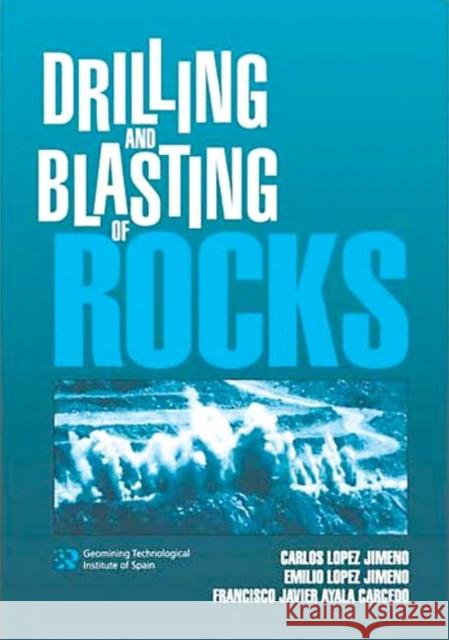 Drilling and Blasting of Rocks E. Lopez Jimino C. Lopez Jimino Ayala Carcedo 9789054101994 Taylor & Francis