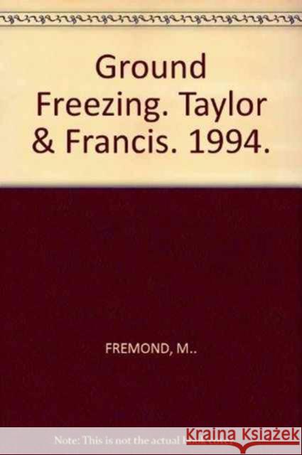 Ground Freezing: Proceedings of the 7th International Symposium, Nancy, France, 24-28 October 1994 Fremond, M. 9789054105183 Taylor & Francis