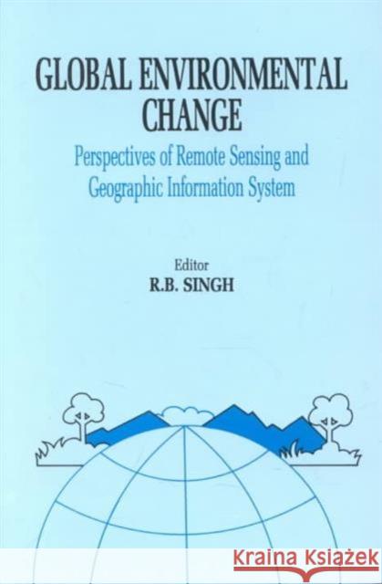 Global Environment Change: Remote Sensing and GIS Perspectives R.B. Singh R.B. Singh  9789054107040 Taylor & Francis