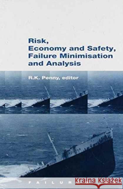 Risk, Economy and Safety, Failure Minimisation and Analysis: Failure '98 R.K. Penny   9789054109778 Taylor & Francis