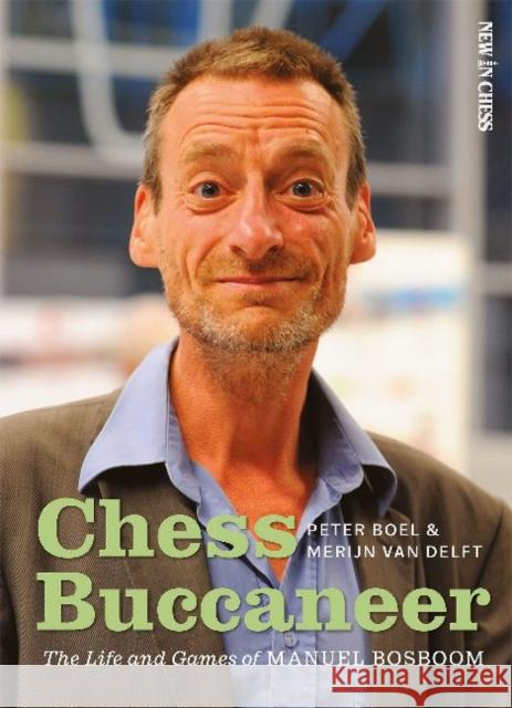 Chess Buccaneer: The Life and Games of Manuel Bosboom Peter Boel Merijn Va 9789056919818