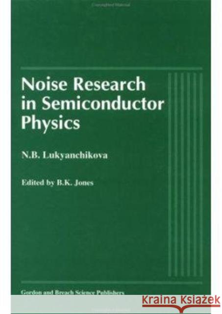 Noise Research in Semiconductor Physics N. B. Lukyanchikova Lukyanchikov                             Lukyanchikova Lukyanchikova 9789056990060 CRC Press