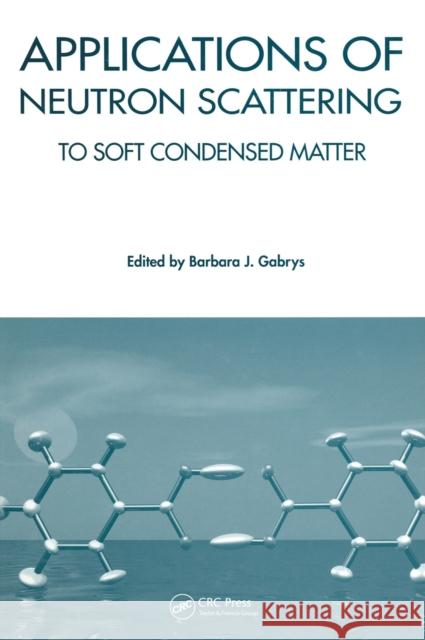 Applications of Neutron Scattering to Soft Condensed Matter Barbara J. Garby Gabrys J. Gabrys Barbara J. Gabrys 9789056993009 CRC Press