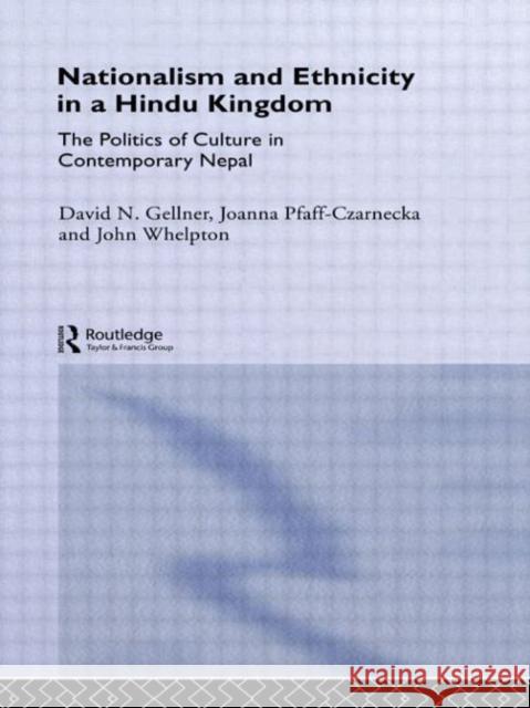 Nationalism and Ethnicity in a Hindu Kingdom : The Politics and Culture of Contemporary Nepal D. Gellner J. Pfaff-Czarnecka J. Whelpton 9789057020896 Taylor & Francis