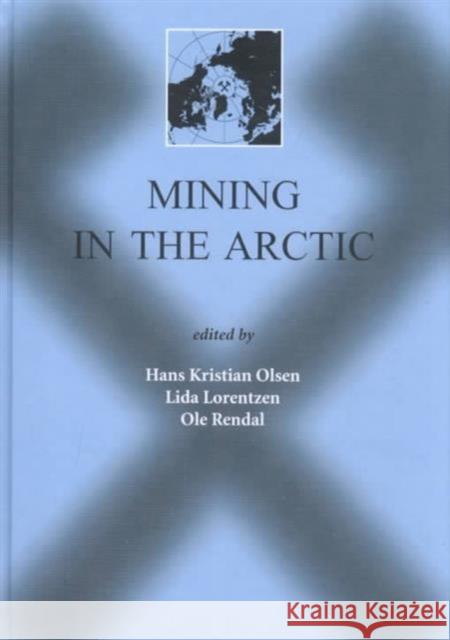 Mining in the Arctic : Proceedings of the 6th International Symposium, Nuuk, Greenland, 28-31 May 2001 L. Lorentzen H.K. Olsen O. Rendal 9789058091772 Taylor & Francis