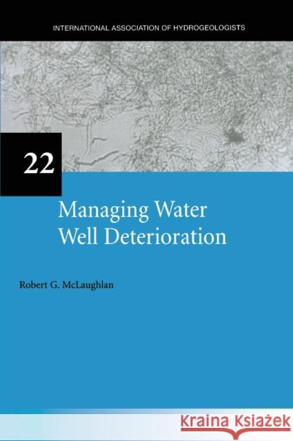 Managing Water Well Deterioration: IAH International Contributions to Hydrogeology 22 McLaughlan, Robert 9789058092472 Taylor & Francis Group