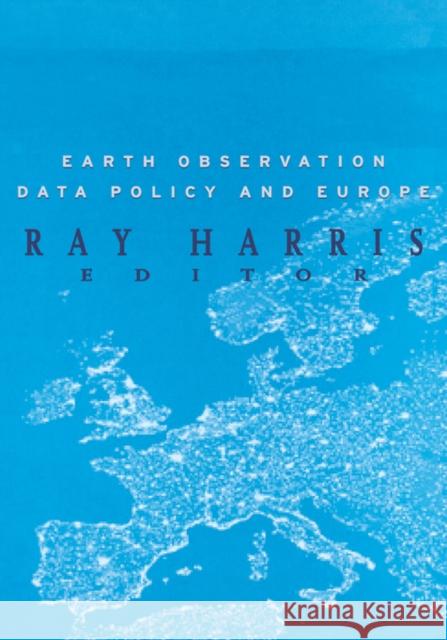 Earth Observation Data Policy and Europe R. Harris   9789058092588 Taylor & Francis
