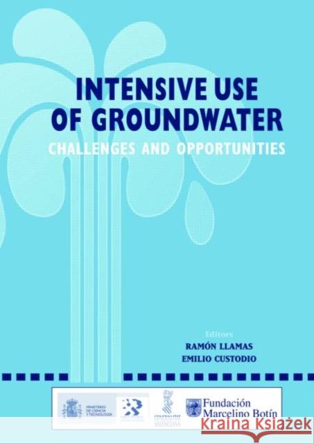 Intensive Use of Groundwater: : Challenges and Opportunities M. Ramon Llamas E. Custodio  9789058093905