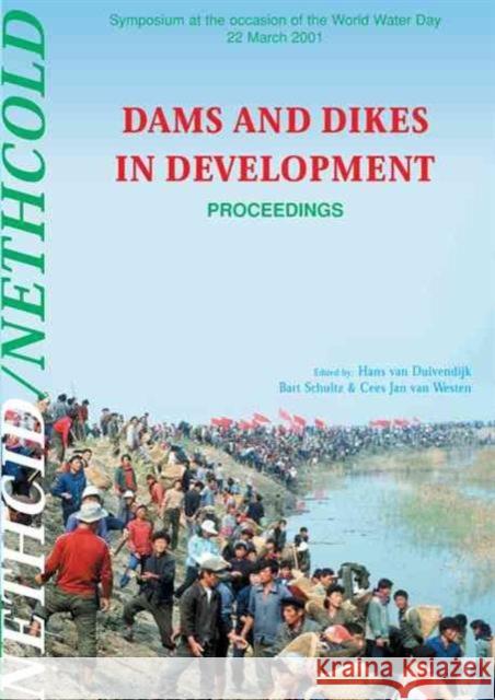 Dams and Dikes in Development : Proceedings of the Symposium, World Water Day, 22 March 2001 H. van Duivendijk B. Schultz C.-J. van Westen 9789058095411 Taylor & Francis