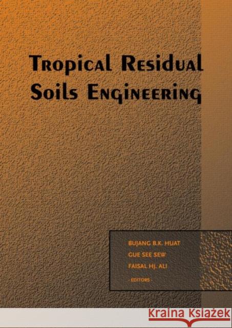 Tropical Residual Soils Engineering B.B.K. Huat See Sew Gue Faisal Haji Ali 9789058096609 Taylor & Francis