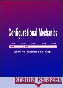 Configurational Mechanics: Proceedings of the Symposium on Configurational Mechanics, Thessaloniki, Greece, 17-22 August 2003 Kalpakides, V. K. 9789058096678 Taylor & Francis
