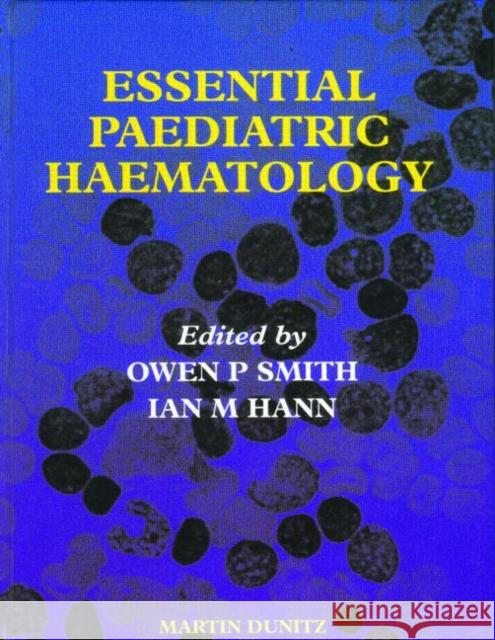 Essential Paediatric Haematology Owen P. Smith Ian M. Hann Smith P. Smith 9789058231796 Taylor & Francis Group
