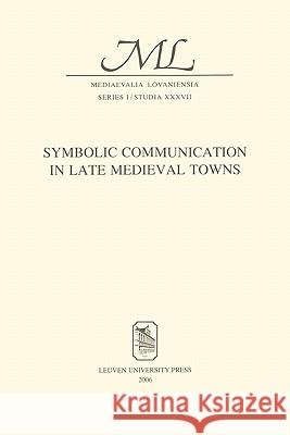 Symbolic Communication in Late Medieval Towns Jacoba Va 9789058675224 Leuven University Press