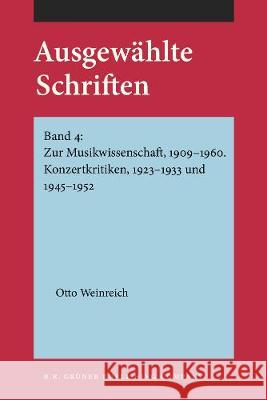 Ausgewahlte Schriften: Band 4: Zur Musikwissenschaft, 1909-1960. Konzertkritiken, 1923-1933 Und 1945-1952 Otto Weinreich Ulrich Klein Gunther Wille 9789060320129 B R Gruner