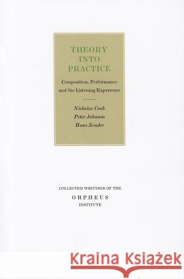 Theory Into Practice: Composition, Performance and the Listening Experience Nicholas Cook Peter Johnson Hans Zender 9789061869948