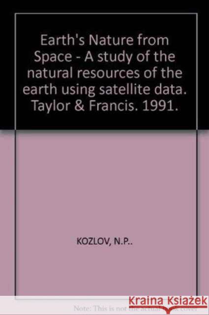 Earth's Nature from Space - A Study of the Natural Resources of the Earth Using Satellite Data: Russian Translations Series 89 Kozlov, N. P. 9789061911371 Taylor & Francis