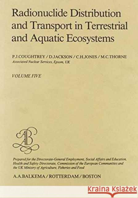 Radionuclide Distribution and Transport in Terrestrial and Aquatic Ecosystems, Volume 5: A Critical Review of Data (Prepared for the Commission of the Coughtrey, P. J. 9789061912927 Taylor & Francis