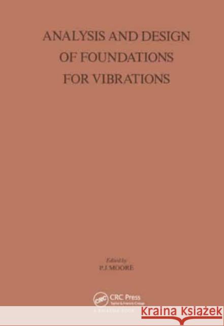 Analysis and Design of Foundations for Vibrations P.J. Moore P.J. Moore  9789061915256 Taylor & Francis