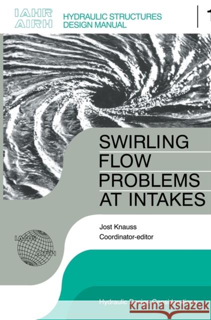 Swirling Flow Problems at Intakes J. Knauss J. Knauss  9789061916437 Taylor & Francis