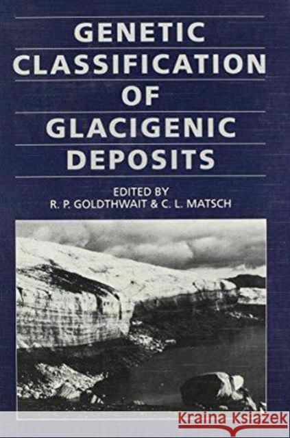 Genetic Classifications of Glacigenic Deposits: Final Report of the Inqua Commission Genesis & Lithology of Quaternary Deposits Goldthwait, R. P. 9789061916949 Taylor & Francis