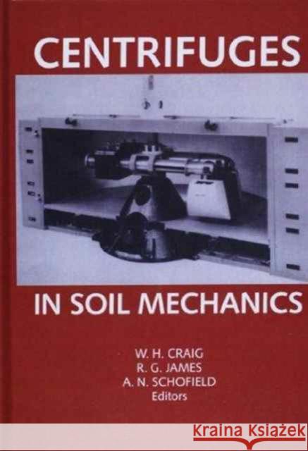 Centrifuges in Soil Mechanics W.H. Craig R.G. James A.N. Schofield 9789061918004 Taylor & Francis