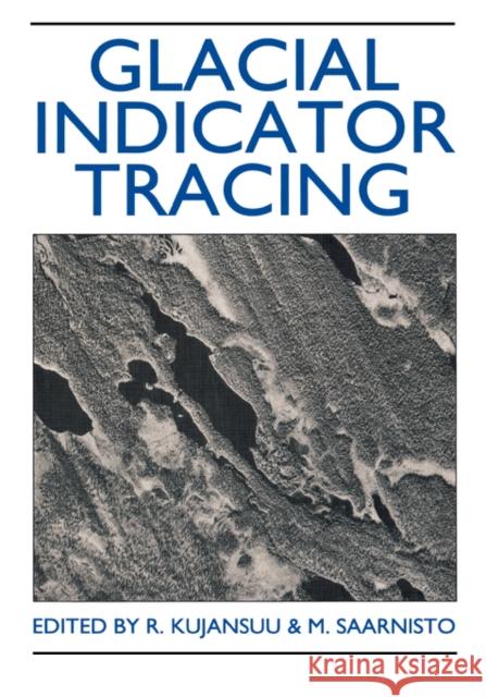 Glacial Indicator Tracing R. Kujansuu S.M. Saarnisto R. Kujansuu 9789061918578 Taylor & Francis