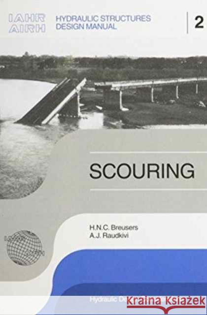 Scouring : Hydraulic Structures Design Manual Series, Vol. 2 H.N.C. Breusers A.J. Raudkivi H.N.C. Breusers 9789061919834 Taylor & Francis