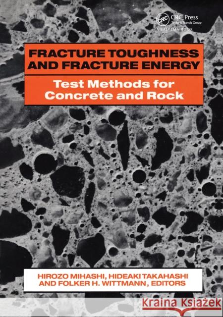 Fracture Toughness and Fracture Energy: Test Methods for Concrete and Rock: Proceedings of the International Workshop, Sendai, 12-14 October 1988 Mihashi, H. 9789061919889