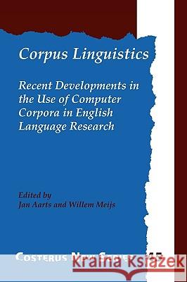 Corpus Linguistics : Recent Developments in the Use of Computer Corpora in English Language Research Jan Aarts Willem Meijs 9789062036967