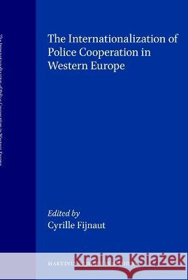 The Internationalization of Police Cooperation in Western Europe Fijnaut 9789065447210 Kluwer Law International