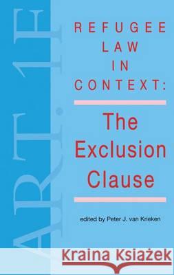 Refugee Law in Context:The Exclusion Clause Peter Van Krieken 9789067041188