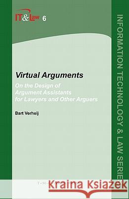 Virtual Arguments: On the Design of Argument Assistants for Lawyers and Other Arguers Verheij, Bart 9789067041904 Asser Press
