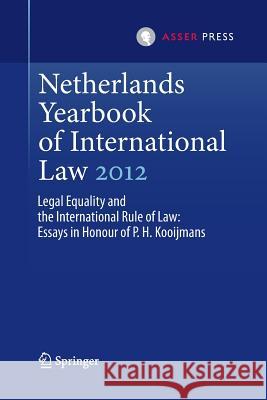 Netherlands Yearbook of International Law 2012: Legal Equality and the International Rule of Law - Essays in Honour of P.H. Kooijmans Nijman, Janne Elisabeth 9789067049993