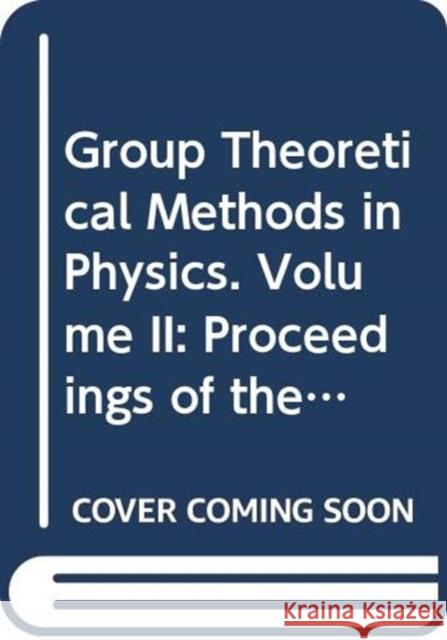 Group Theoretical Methods in Physics. Volume II: Proceedings of the Third Yurmala Seminar, Yurmala, USSR, 22-24 May 1985 V. I. Man'ko M. a. Markov V. V. Dodonov 9789067640718 Brill Academic Publishers