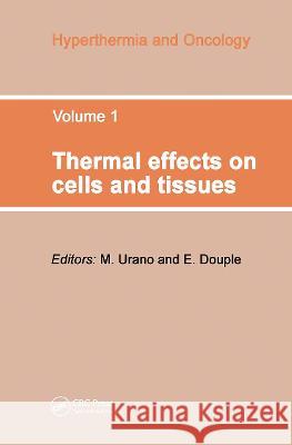 Thermal Effects on Cells and Tissues M. Urano E. B. Douple 9789067640879 Brill Academic Publishers