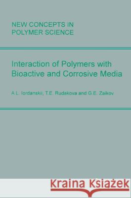 Interactions of Polymers with Bioactive and Corrosive Media A. L. Iordanskifi Gennadifi Efremovich Zaikov T. E. Rudakova 9789067641623 Brill Academic Publishers