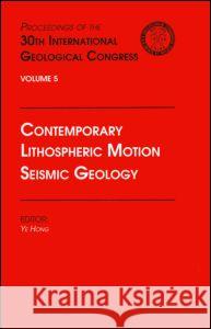 Contemporary Lithospheric Motion Seismic Geology : Proceedings of the 30th International Geological Congress, Volume 5 Y. Hong Hong Ye 9789067642699 Brill Academic Publishers