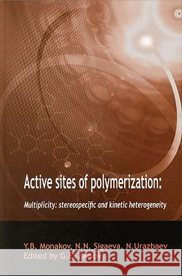 Active Sites of Polymerization : Multiplicity: Stereospecific and Kinetic Heterogeneity Y. B. Monakov Yu B. Monakov N. N. Sigaeva 9789067644242 Brill Academic Publishers