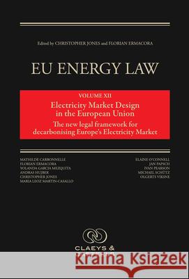 Eu Energy Law Volume XII - Electricity Market Design in the European Union Florian Ermacora Christopher Jones 9789077644690 Claeys & Casteels